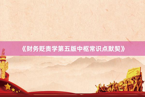《财务贬责学第五版中枢常识点默契》